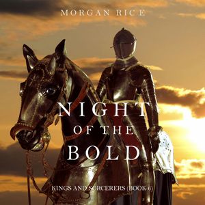 Night of the Bold (Kings and Sorcerers - Book Six), Morgan Rice