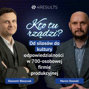 Od silosów do kultury odpowiedzialności w 700-osobowej firmie produkcyjnej. Gość: Marcin Osowski, epizod 30, Sławek Błaszczak