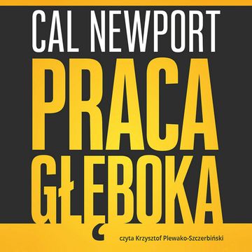 Praca głęboka. Jak odnieść sukces w świecie, w którym ciągle coś nas rozprasza audiobook, Cal Newport