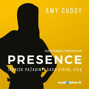 PRESENCE. Išdrįsk pažadinti savo vidinę jėgą, Amy Cuddy