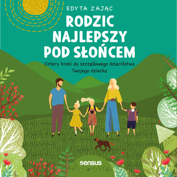 Rodzic najlepszy pod słońcem. Cztery kroki do szczęśliwego dzieciństwa Twojego dziecka audiobook, Edyta Zając