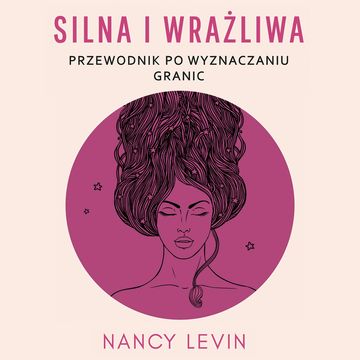 Silna i wrażliwa. Przewodnik po wyznaczaniu granic, Nancy Levin