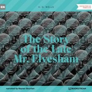 The Story of the Late Mr. Elvesham (Unabridged), H. G. Wells