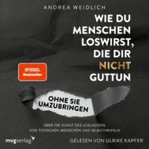 Wie du Menschen loswirst, die dir nicht guttun, ohne sie umzubringen, Andrea Weidlich