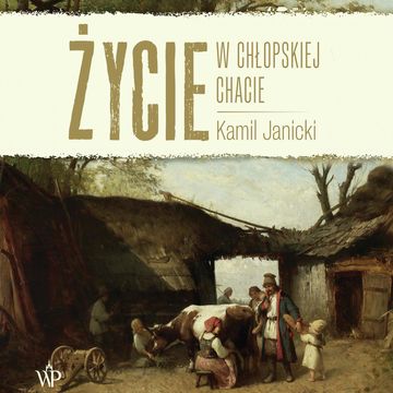Życie w chłopskiej chacie audiobook, Kamil Janicki