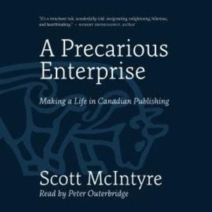 A Precarious Enterprise - Making a Life in Canadian Publishing (Unabridged), Scott McIntyre