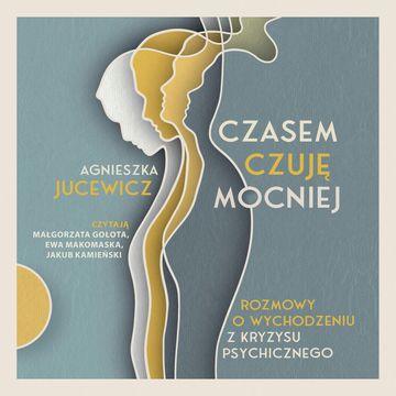 Czasem czuję mocniej. Rozmowy o wychodzeniu z kryzysu psychicznego audiobook, Agnieszka Jucewicz