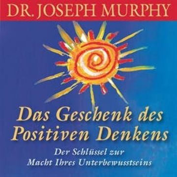 Das Geschenk des positiven Denkens audiobook, Joseph Murphy