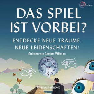 Das Spiel ist vorbei? - Entdecke neue Träume, neue Leidenschaften (ungekürzt), Christoph Weigert.