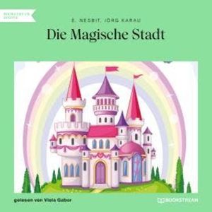 Die Magische Stadt (Ungekürzt), E. Nesbit, Jörg Karau