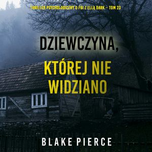 Dziewczyna, której nie widziano. Thriller psychologiczny o FBI z Ellą Dark. Tom 23, Blake Pierce