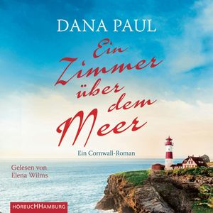 Ein Zimmer über dem Meer - Ein Cornwall-Roman, Dana Paul