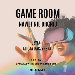 Game room. Nawet nie drgnij. Lesbijki. Opowiadanie erotyczne LGBT+, Ola Maj