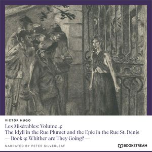 Les Misérables: Volume 4: The Idyll in the Rue Plumet and the Epic in the Rue St. Denis - Book 9: Whither are They Going? (Unabr, Victor Hugo
