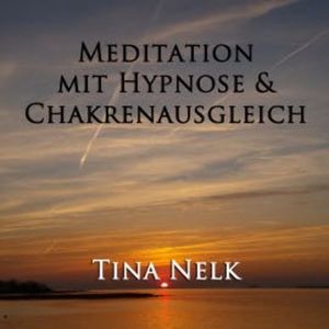 Meditation mit Hypnose & Chakrenausgleich, Tina Nelk