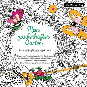 Mein Zaubergarten - Entspannt malen und kreativ sein mit schönen Geschichten zum Zuhören, Erwin Strittmatter, Hermann Hesse, Johannes Roth