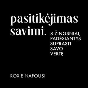 PASITIKĖJIMAS SAVIMI. 8 žingsniai, padėsiantys suprasti savo vertę, Roxie Nafousi