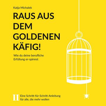 Raus aus dem goldenen Käfig! - Wie Du Deine berufliche Erfüllung er-spinnst (ungekürzt) audiobook, Katja Michalek