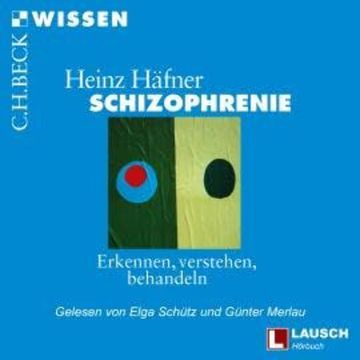 Schizophrenie - LAUSCH Wissen, Band 6 (Ungekürzt) audiobook, Heinz Häfner
