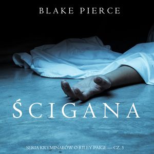 Ścigana (Seria Kryminałów o Riley Paige — Cz. 5), Blake Pierce