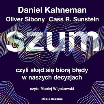 Szum, czyli skąd się biorą błędy w naszych decyzjach audiobook, Cass R. Sunstein, Daniel Kahneman, Olivier Sibony