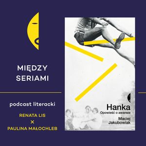 #21 HANKA Macieja Jakubowiaka - rozmawiają Renata Lis i Paulina Małochleb, Wydawnictwo Czarne