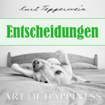 Art of Happiness: Entscheidungen audiobook, Kurt Tepperwein