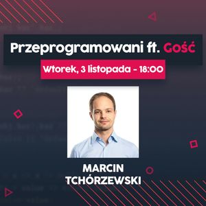 Bootcampy programistyczne i własny biznes - Marcin Tchórzewski | Przeprogramowani ft. Gość #8, Marcin Czarkowski, Przemysław Smyrdek