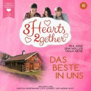 Das Beste in uns - 3hearts2gether, Band 10 (ungekürzt), Pea Jung, Sina Müller, Tanja Neise