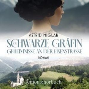 Die Schwarze Gräfin. Geheimnisse an der Eisenstraße - Roman (Ungekürzt), Astrid Miglar