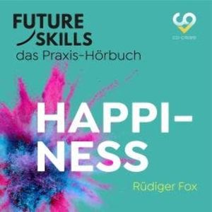 Future Skills - Das Praxis-Hörbuch - Happiness (Ungekürzt), Co-Creare, Rüdiger Fox