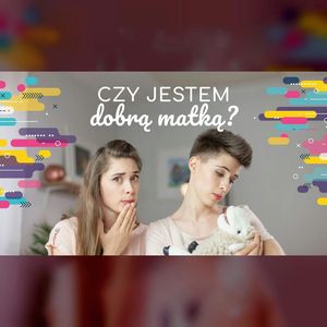 Jak sprawdzić czy jestem dobrą matką? | ODC. 7 | mama lama, Anna Weber, Ola Woźniak