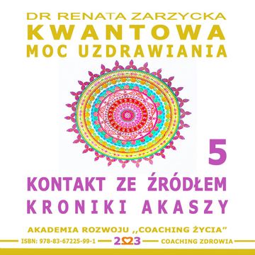 Kontakt ze Źródłem Kroniki Akaszy. Kwantowa Moc Uzdrawiania. Księga 5, Dr Renata Zarzycka