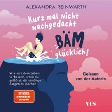 Kurz mal nicht nachgedacht - bäm - glücklich! audiobook, Alexandra Reinwarth