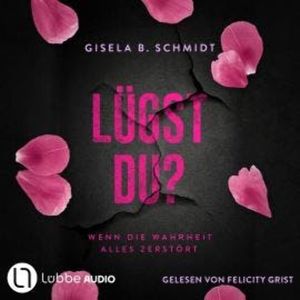 Lügst Du? - Wenn die Wahrheit alles zerstört (Ungekürzt), Gisela B. Schmidt