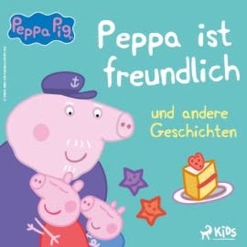 Peppa Wutz - Peppa ist freundlich und andere Geschichten audiobook, Neville Astley