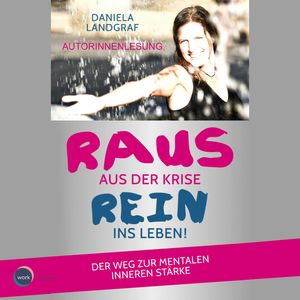 Raus aus der Krise - rein ins Leben! - Der Weg zur mentalen inneren Stärke (ungekürzt), Daniela Landgraf