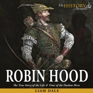 Robin Hood: The True Story of the Life & Time of the Outlaw Hero, Liam Dale