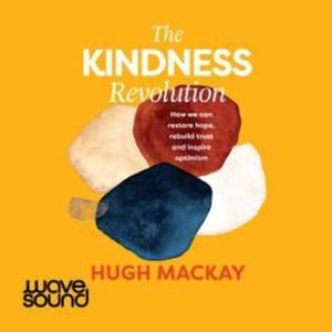 The Kindness Revolution, Hugh Mackay