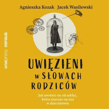 Uwięzieni w słowach rodziców. Jak uwolnić się od zaklęć, które rzucono na nas w dzieciństwie audiobook, Agnieszka Kozak, Jacek Wasilewski