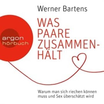 Was Paare zusammenhält - Warum man sich riechen können muss und Sex überschätzt wird audiobook, Werner Bartens