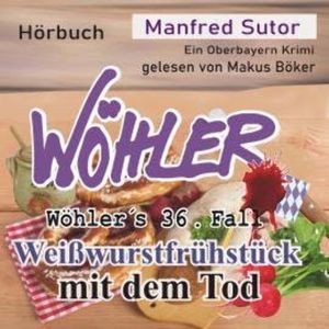 Weißwurstfrühstück mit dem Tod - Wöhler's Fälle, Fall 36 (Ungekürzt), Manfred Sutor