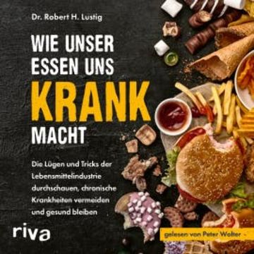Wie unser Essen uns krank macht audiobook, Robert H. Lustig