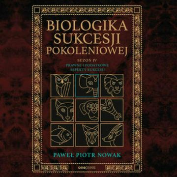 Biologika Sukcesji Pokoleniowej. Sezon 4. Prawne i podatkowe aspekty sukcesji audiobook, Paweł Piotr Nowak