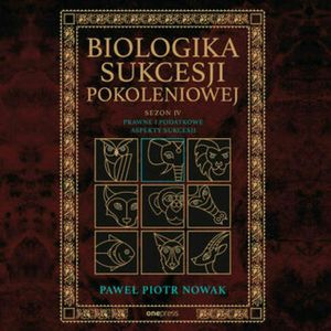 Biologika Sukcesji Pokoleniowej. Sezon 4. Prawne i podatkowe aspekty sukcesji, Paweł Piotr Nowak