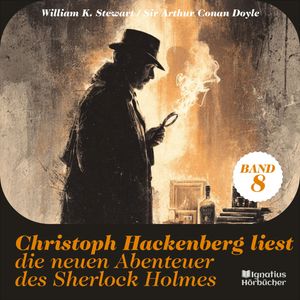 Christoph Hackenberg liest die neuen Abenteuer des Sherlock Holmes (Band 8), Sir Arthur Conan Doyle