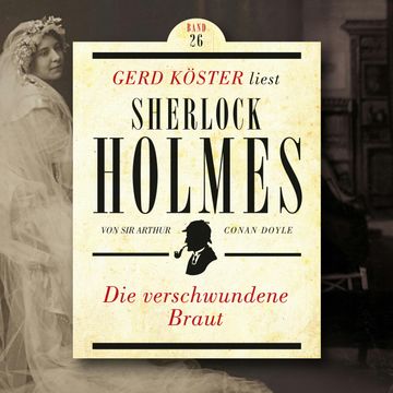 Die verschwundene Braut - Gerd Köster liest Sherlock Holmes, Band 26 (Ungekürzt) audiobook, Sir Arthur Conan Doyle
