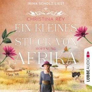 Ein kleines Stück von Afrika - Hoffnung - Das endlose Land, Teil 2 (Ungekürzt), Christina Rey