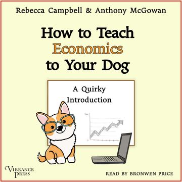 How to Teach Economics to Your Dog - A Quirky Introduction (Unabridged) audiobook, Anthony McGowan, REBECCA CAMPBELL