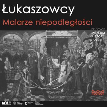 Łukaszowcy. Malarze niepodległości audiobook, Muzeum Historii Polski